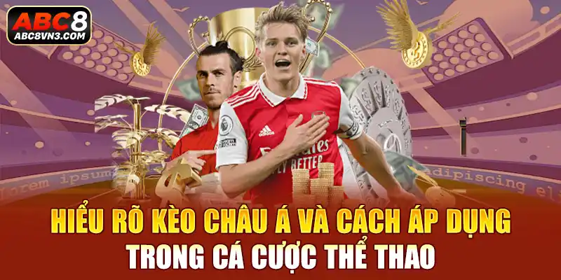 Hiểu rõ kèo châu á và cách áp dụng trong cá cược thể thao