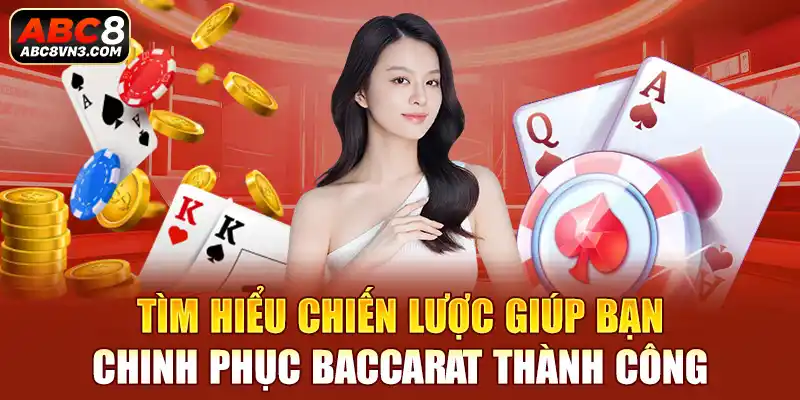 Tìm hiểu chiến lược giúp bạn chinh phục Baccarat thành công