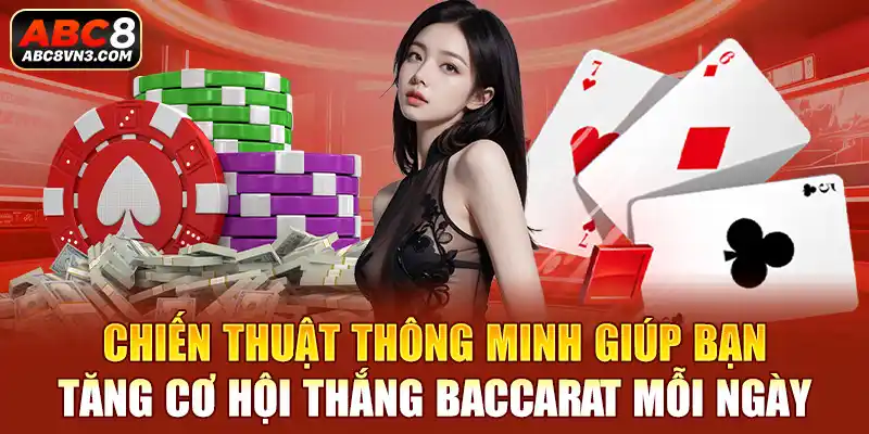 Chiến thuật thông minh giúp bạn tăng cơ hội thắng Baccarat mỗi ngày