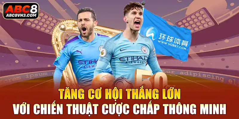 Tăng cơ hội thắng lớn với chiến thuật cược chấp thông minh