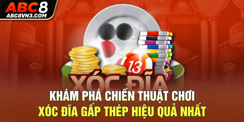 Khám phá chiến thuật chơi Xóc Đĩa Gấp Thép hiệu quả nhất