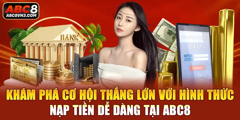 Khám phá cơ hội thắng lớn với hình thức nạp tiền dễ dàng tại ABC8.