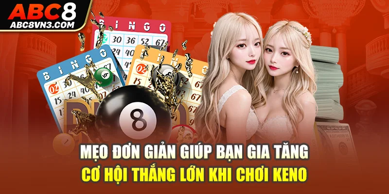 Mẹo đơn giản giúp bạn gia tăng cơ hội thắng lớn khi chơi Keno