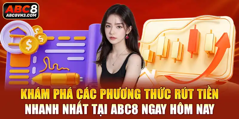 Khám phá các phương thức rút tiền nhanh nhất tại ABC8 ngay hôm nay.