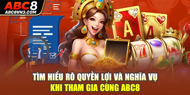 Tìm hiểu rõ quyền lợi và nghĩa vụ khi tham gia cùng ABC8