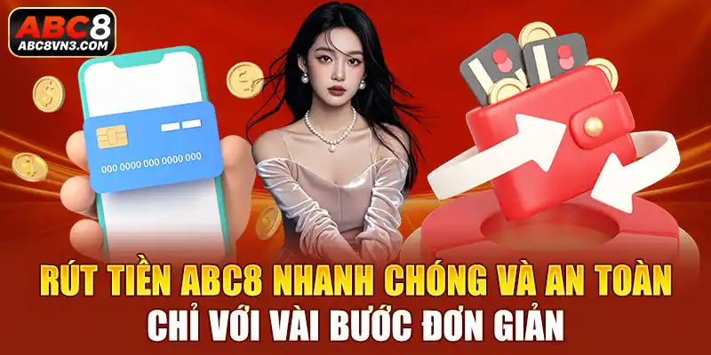 Rút tiền ABC8 nhanh chóng và an toàn chỉ với vài bước đơn giản.