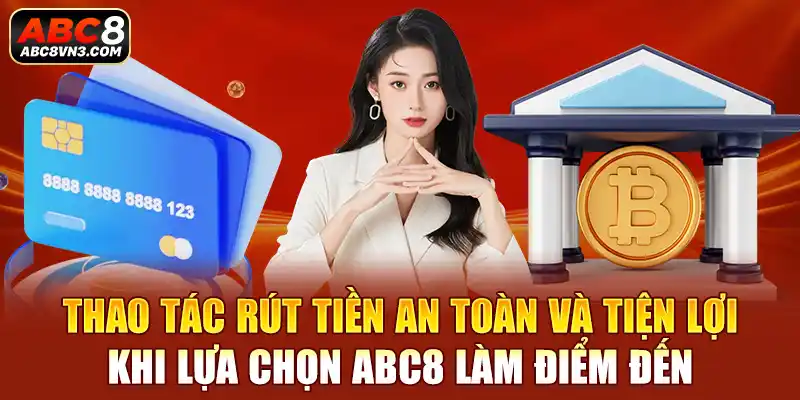 Thao tác rút tiền an toàn và tiện lợi khi lựa chọn ABC8 làm điểm đến.