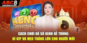 Top 7 Cách Chơi Xổ Số Keno Dễ Trúng: Mẹo Hay Từ Cao Thủ