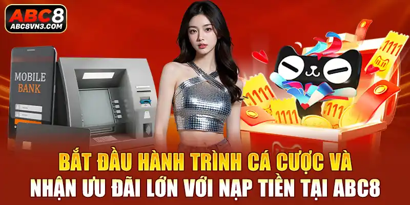 Bắt đầu hành trình cá cược và nhận ưu đãi lớn với nạp tiền tại ABC8.